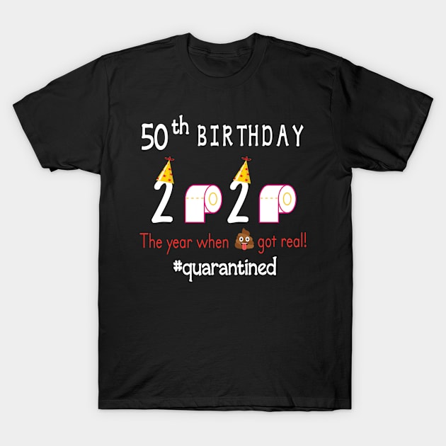 50th Birthday 2020 Birth Hat Toilet Paper The Year When Shit Got Real Quarantined Happy To Me T-Shirt by Cowan79